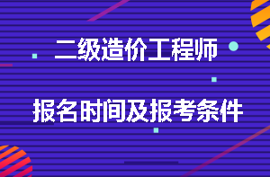 二級造價工程師報名時間及報考條件